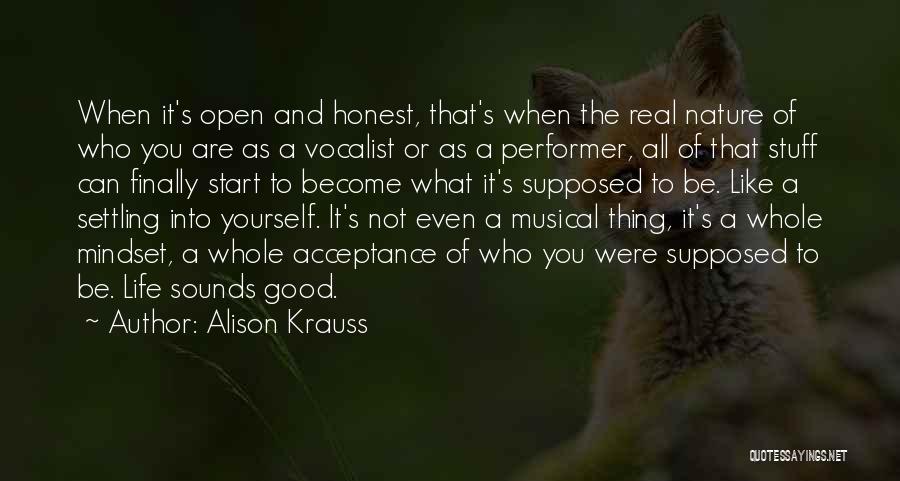 Alison Krauss Quotes: When It's Open And Honest, That's When The Real Nature Of Who You Are As A Vocalist Or As A