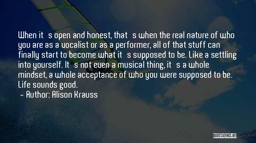 Alison Krauss Quotes: When It's Open And Honest, That's When The Real Nature Of Who You Are As A Vocalist Or As A