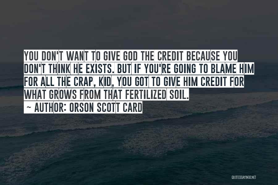 Orson Scott Card Quotes: You Don't Want To Give God The Credit Because You Don't Think He Exists. But If You're Going To Blame