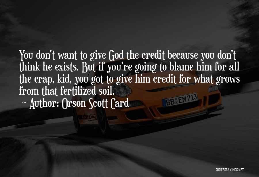Orson Scott Card Quotes: You Don't Want To Give God The Credit Because You Don't Think He Exists. But If You're Going To Blame