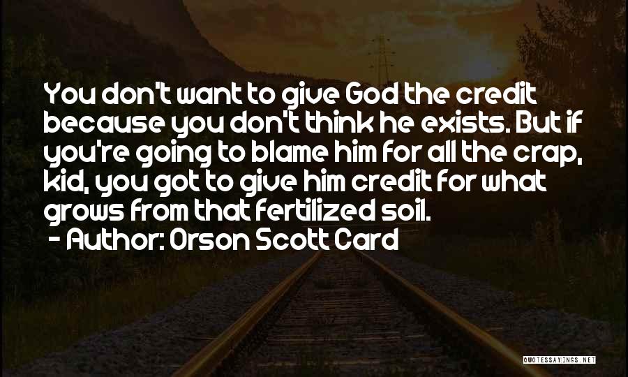 Orson Scott Card Quotes: You Don't Want To Give God The Credit Because You Don't Think He Exists. But If You're Going To Blame
