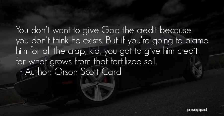 Orson Scott Card Quotes: You Don't Want To Give God The Credit Because You Don't Think He Exists. But If You're Going To Blame