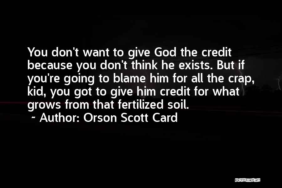Orson Scott Card Quotes: You Don't Want To Give God The Credit Because You Don't Think He Exists. But If You're Going To Blame