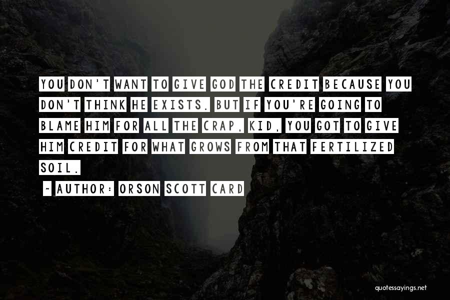 Orson Scott Card Quotes: You Don't Want To Give God The Credit Because You Don't Think He Exists. But If You're Going To Blame
