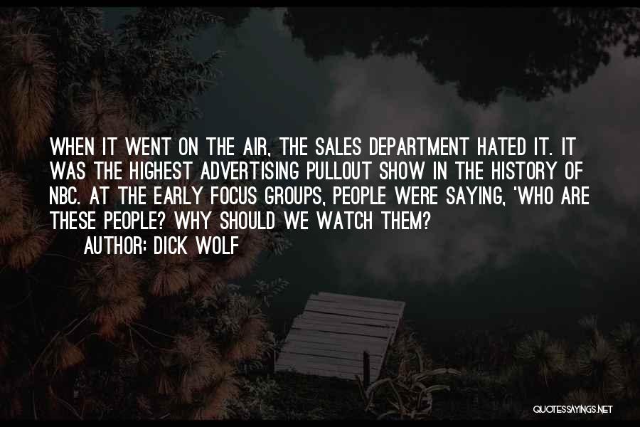 Dick Wolf Quotes: When It Went On The Air, The Sales Department Hated It. It Was The Highest Advertising Pullout Show In The