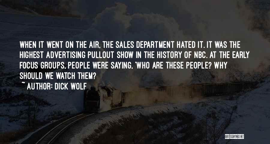 Dick Wolf Quotes: When It Went On The Air, The Sales Department Hated It. It Was The Highest Advertising Pullout Show In The