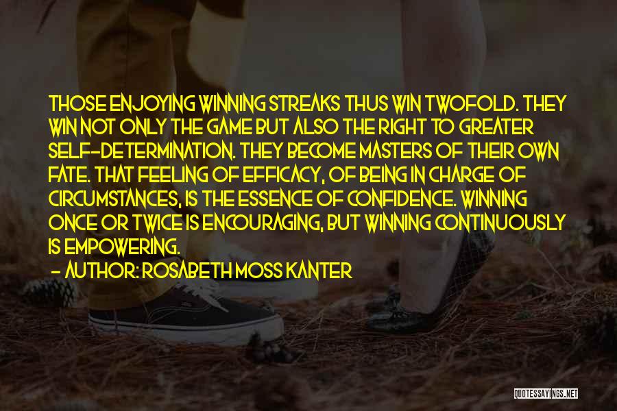 Rosabeth Moss Kanter Quotes: Those Enjoying Winning Streaks Thus Win Twofold. They Win Not Only The Game But Also The Right To Greater Self-determination.