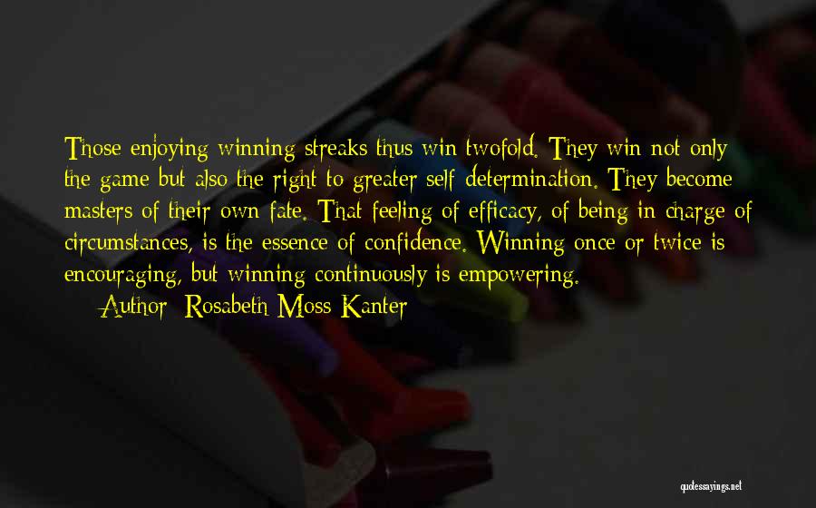 Rosabeth Moss Kanter Quotes: Those Enjoying Winning Streaks Thus Win Twofold. They Win Not Only The Game But Also The Right To Greater Self-determination.