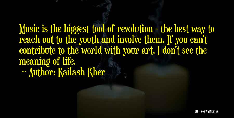 Kailash Kher Quotes: Music Is The Biggest Tool Of Revolution - The Best Way To Reach Out To The Youth And Involve Them.