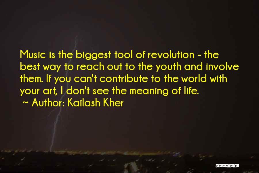 Kailash Kher Quotes: Music Is The Biggest Tool Of Revolution - The Best Way To Reach Out To The Youth And Involve Them.