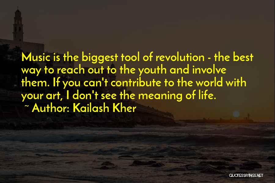 Kailash Kher Quotes: Music Is The Biggest Tool Of Revolution - The Best Way To Reach Out To The Youth And Involve Them.