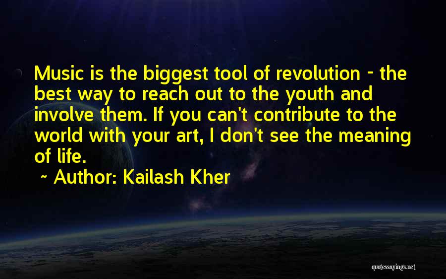 Kailash Kher Quotes: Music Is The Biggest Tool Of Revolution - The Best Way To Reach Out To The Youth And Involve Them.