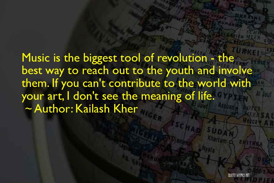 Kailash Kher Quotes: Music Is The Biggest Tool Of Revolution - The Best Way To Reach Out To The Youth And Involve Them.