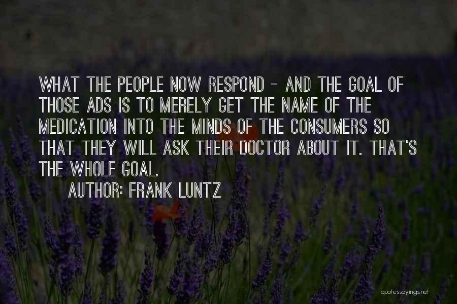 Frank Luntz Quotes: What The People Now Respond - And The Goal Of Those Ads Is To Merely Get The Name Of The