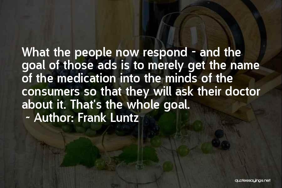 Frank Luntz Quotes: What The People Now Respond - And The Goal Of Those Ads Is To Merely Get The Name Of The
