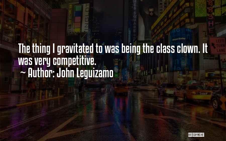 John Leguizamo Quotes: The Thing I Gravitated To Was Being The Class Clown. It Was Very Competitive.