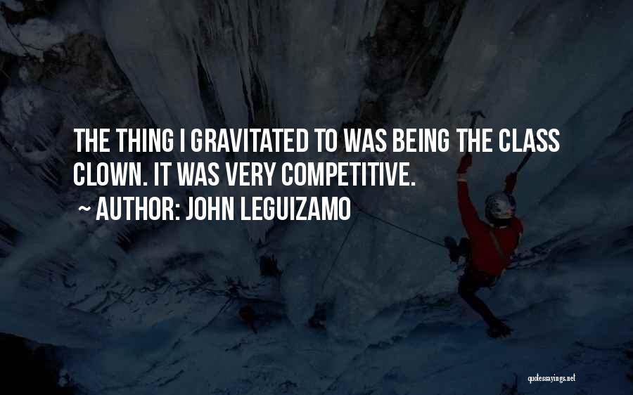 John Leguizamo Quotes: The Thing I Gravitated To Was Being The Class Clown. It Was Very Competitive.