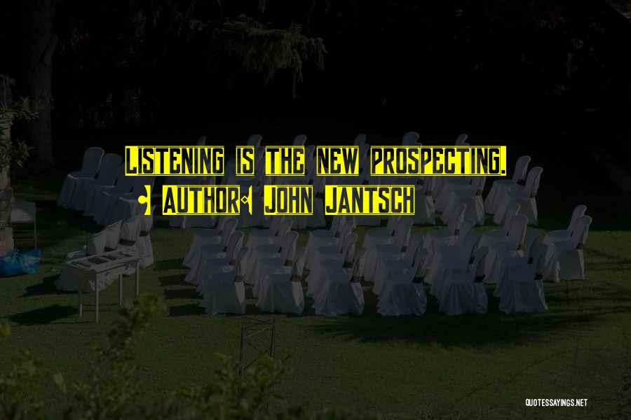 John Jantsch Quotes: Listening Is The New Prospecting.