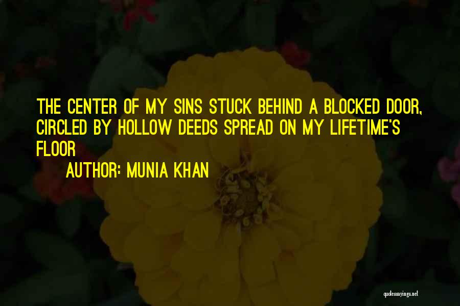 Munia Khan Quotes: The Center Of My Sins Stuck Behind A Blocked Door, Circled By Hollow Deeds Spread On My Lifetime's Floor