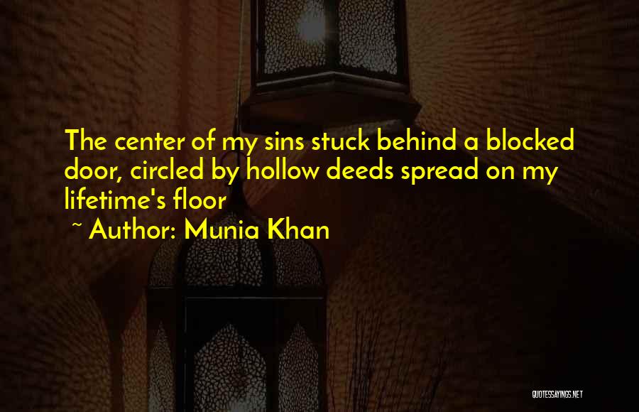 Munia Khan Quotes: The Center Of My Sins Stuck Behind A Blocked Door, Circled By Hollow Deeds Spread On My Lifetime's Floor