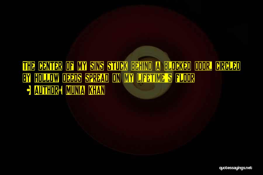 Munia Khan Quotes: The Center Of My Sins Stuck Behind A Blocked Door, Circled By Hollow Deeds Spread On My Lifetime's Floor