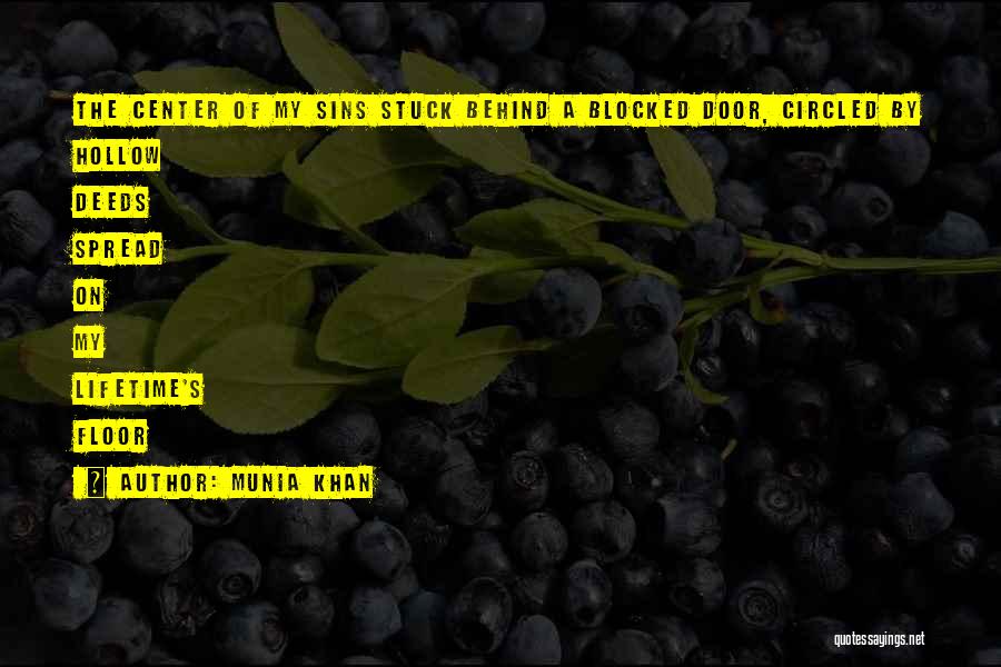 Munia Khan Quotes: The Center Of My Sins Stuck Behind A Blocked Door, Circled By Hollow Deeds Spread On My Lifetime's Floor