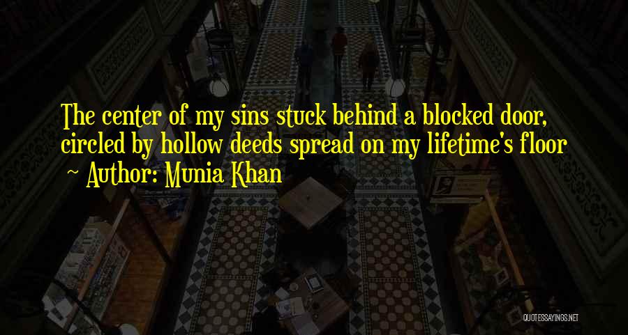 Munia Khan Quotes: The Center Of My Sins Stuck Behind A Blocked Door, Circled By Hollow Deeds Spread On My Lifetime's Floor