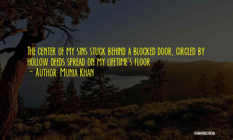 Munia Khan Quotes: The Center Of My Sins Stuck Behind A Blocked Door, Circled By Hollow Deeds Spread On My Lifetime's Floor