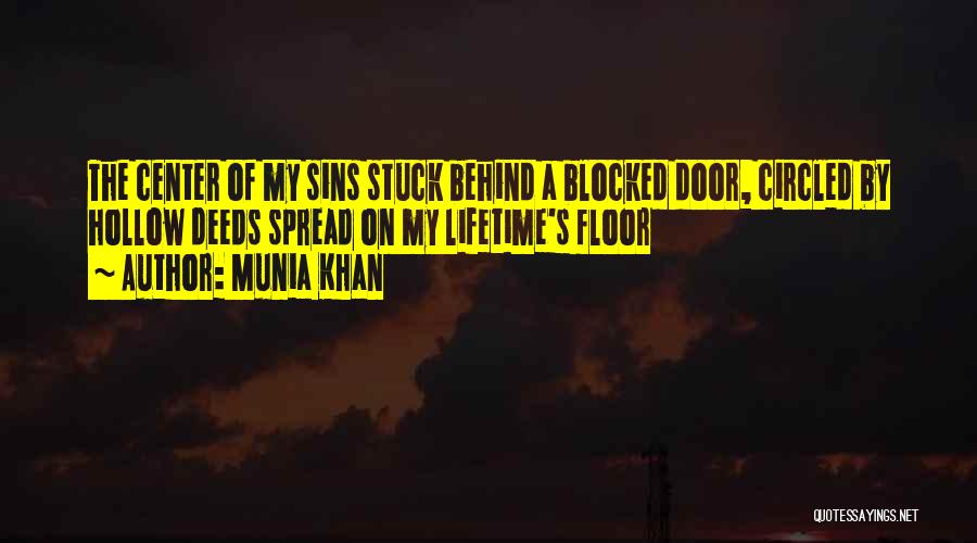 Munia Khan Quotes: The Center Of My Sins Stuck Behind A Blocked Door, Circled By Hollow Deeds Spread On My Lifetime's Floor