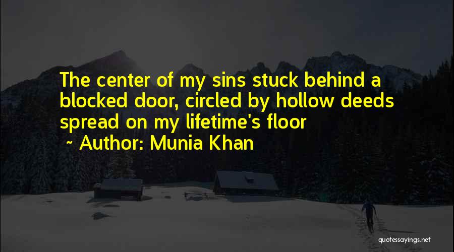 Munia Khan Quotes: The Center Of My Sins Stuck Behind A Blocked Door, Circled By Hollow Deeds Spread On My Lifetime's Floor