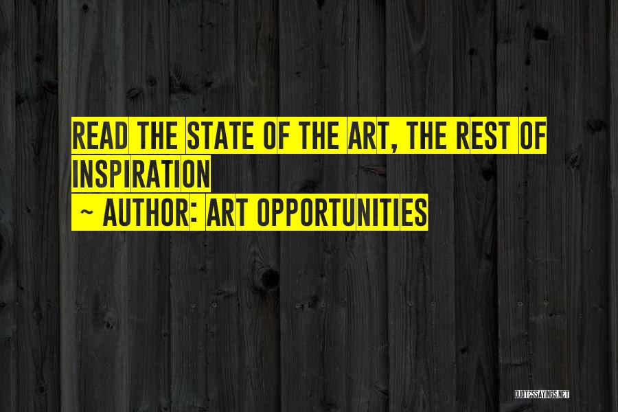 Art Opportunities Quotes: Read The State Of The Art, The Rest Of Inspiration
