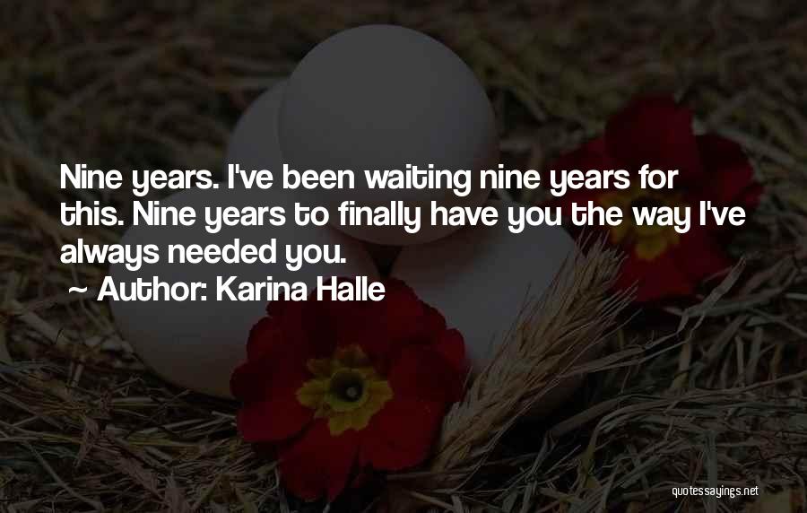 Karina Halle Quotes: Nine Years. I've Been Waiting Nine Years For This. Nine Years To Finally Have You The Way I've Always Needed