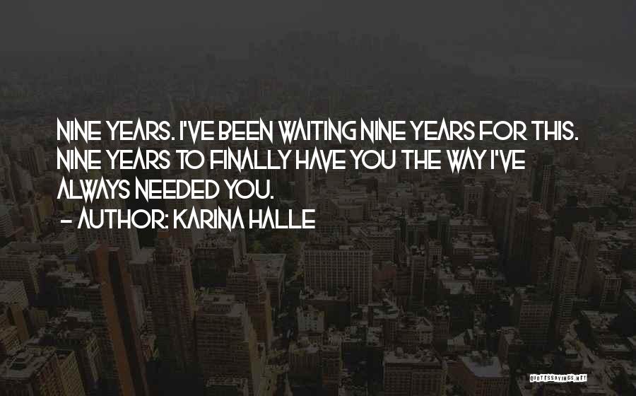Karina Halle Quotes: Nine Years. I've Been Waiting Nine Years For This. Nine Years To Finally Have You The Way I've Always Needed