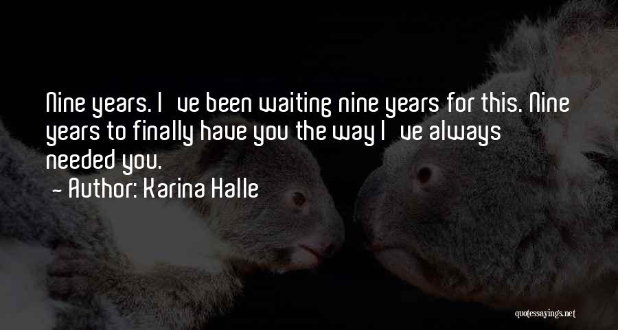 Karina Halle Quotes: Nine Years. I've Been Waiting Nine Years For This. Nine Years To Finally Have You The Way I've Always Needed
