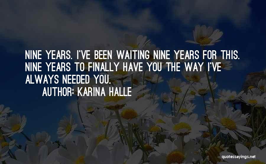Karina Halle Quotes: Nine Years. I've Been Waiting Nine Years For This. Nine Years To Finally Have You The Way I've Always Needed