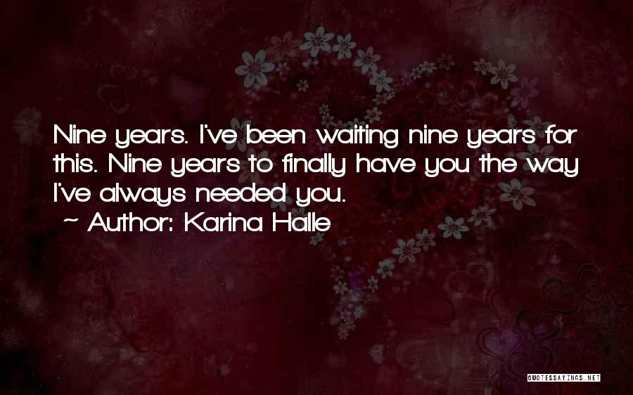 Karina Halle Quotes: Nine Years. I've Been Waiting Nine Years For This. Nine Years To Finally Have You The Way I've Always Needed