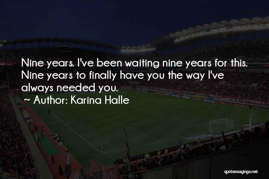 Karina Halle Quotes: Nine Years. I've Been Waiting Nine Years For This. Nine Years To Finally Have You The Way I've Always Needed