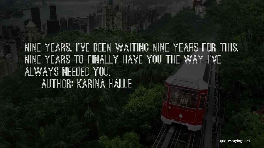 Karina Halle Quotes: Nine Years. I've Been Waiting Nine Years For This. Nine Years To Finally Have You The Way I've Always Needed