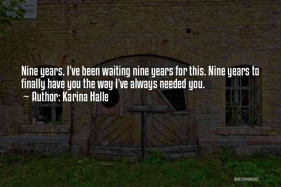 Karina Halle Quotes: Nine Years. I've Been Waiting Nine Years For This. Nine Years To Finally Have You The Way I've Always Needed