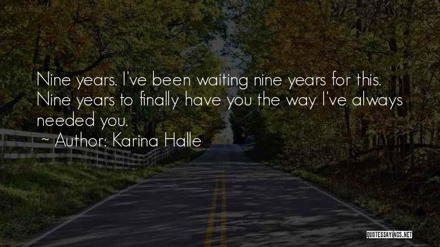 Karina Halle Quotes: Nine Years. I've Been Waiting Nine Years For This. Nine Years To Finally Have You The Way I've Always Needed