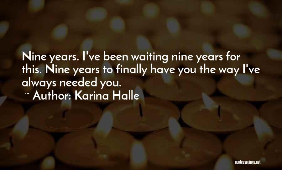 Karina Halle Quotes: Nine Years. I've Been Waiting Nine Years For This. Nine Years To Finally Have You The Way I've Always Needed