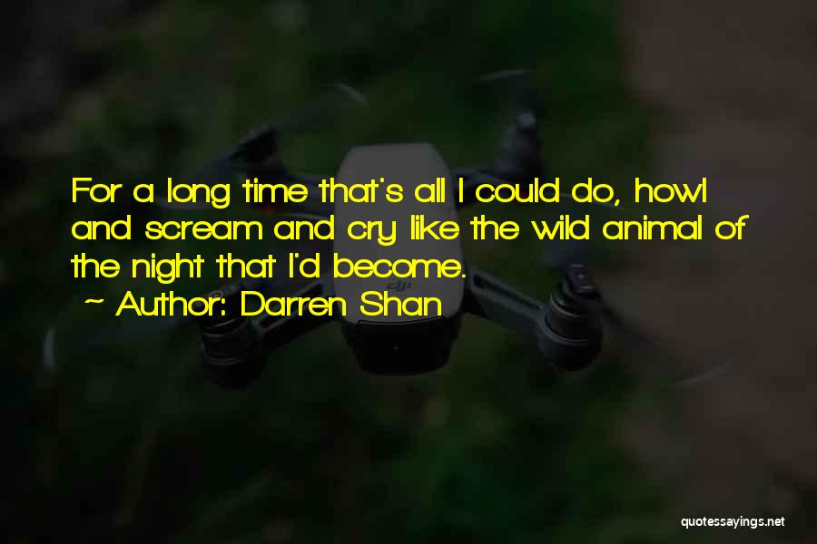 Darren Shan Quotes: For A Long Time That's All I Could Do, Howl And Scream And Cry Like The Wild Animal Of The