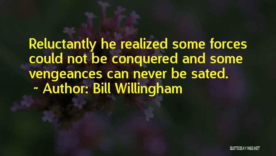 Bill Willingham Quotes: Reluctantly He Realized Some Forces Could Not Be Conquered And Some Vengeances Can Never Be Sated.