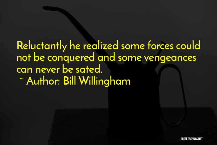 Bill Willingham Quotes: Reluctantly He Realized Some Forces Could Not Be Conquered And Some Vengeances Can Never Be Sated.