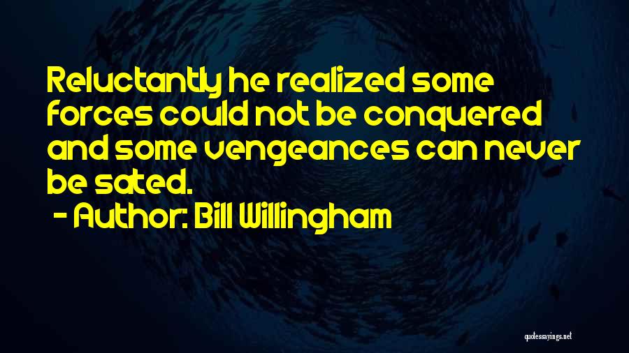 Bill Willingham Quotes: Reluctantly He Realized Some Forces Could Not Be Conquered And Some Vengeances Can Never Be Sated.