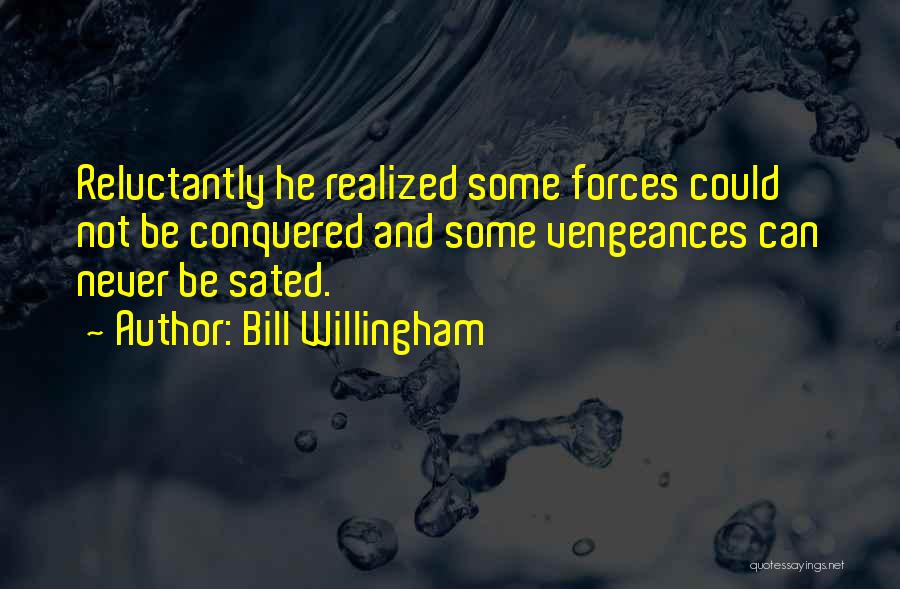 Bill Willingham Quotes: Reluctantly He Realized Some Forces Could Not Be Conquered And Some Vengeances Can Never Be Sated.