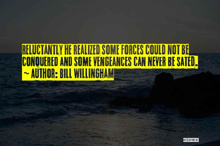 Bill Willingham Quotes: Reluctantly He Realized Some Forces Could Not Be Conquered And Some Vengeances Can Never Be Sated.