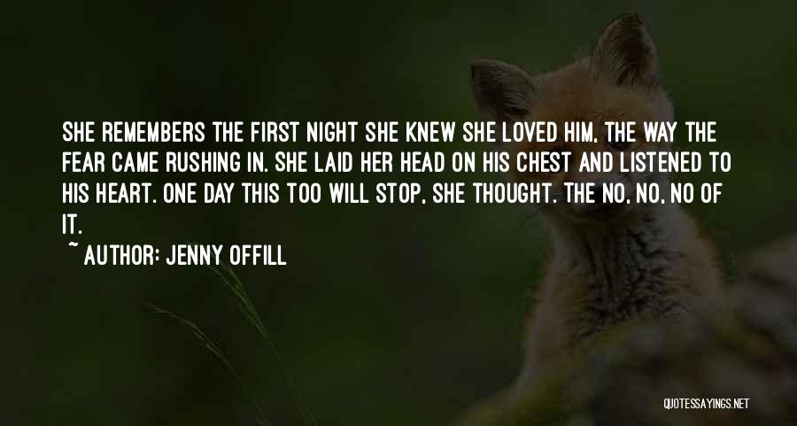 Jenny Offill Quotes: She Remembers The First Night She Knew She Loved Him, The Way The Fear Came Rushing In. She Laid Her