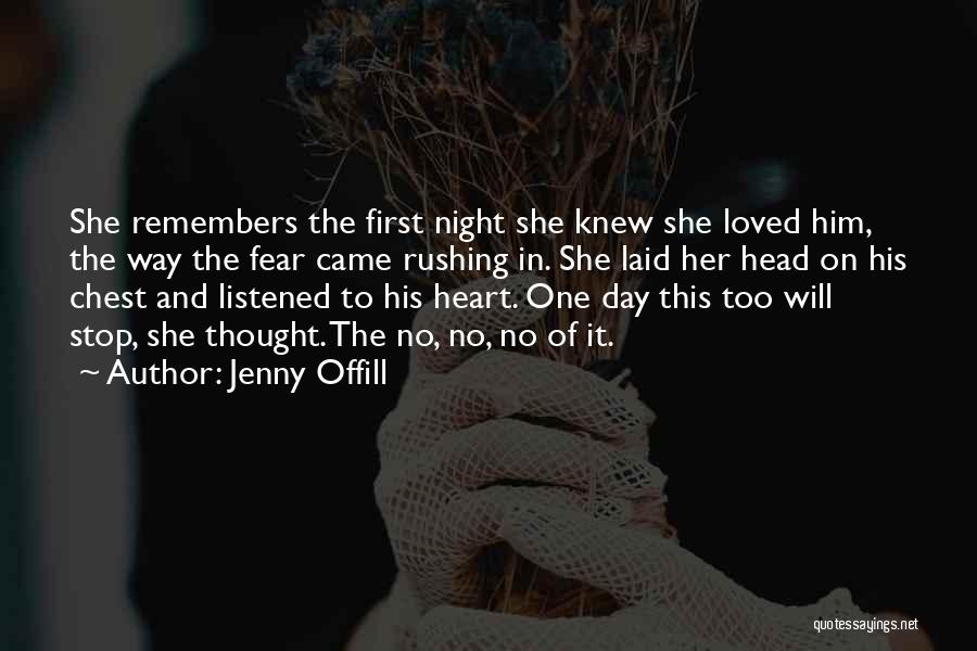 Jenny Offill Quotes: She Remembers The First Night She Knew She Loved Him, The Way The Fear Came Rushing In. She Laid Her