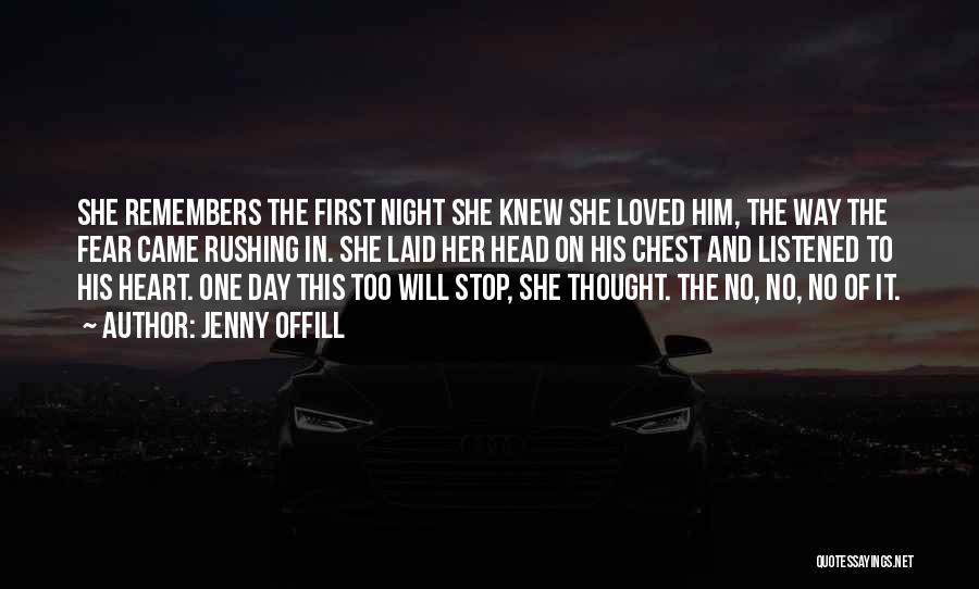 Jenny Offill Quotes: She Remembers The First Night She Knew She Loved Him, The Way The Fear Came Rushing In. She Laid Her